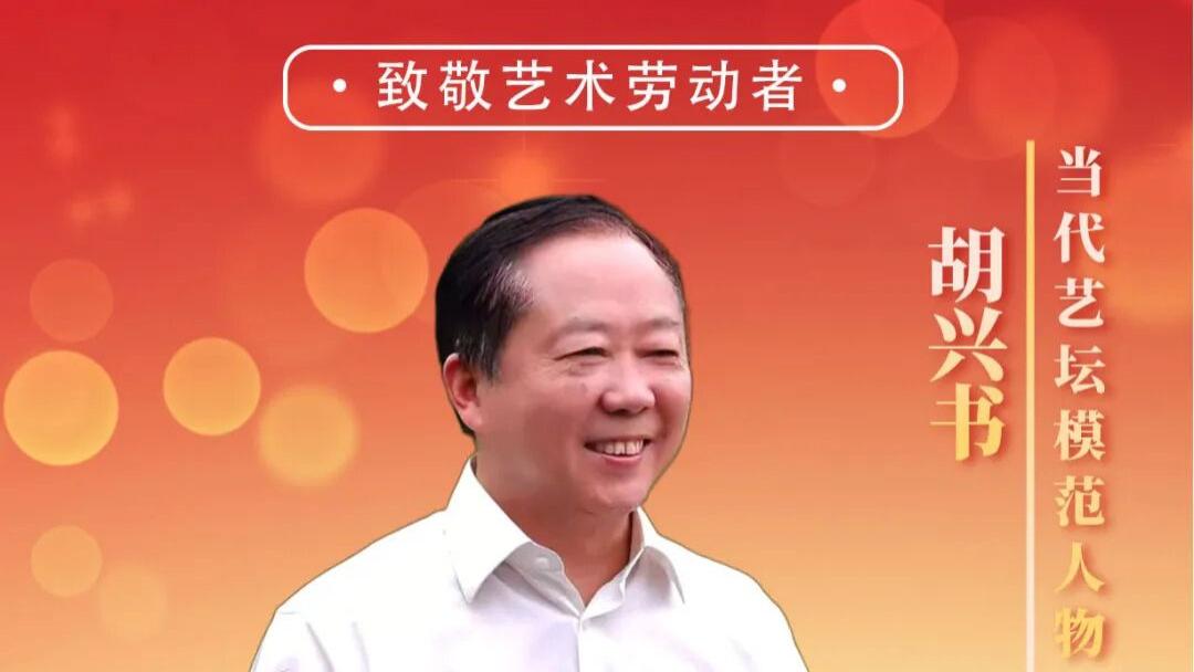 【五一国际劳动节】礼赞当代艺坛模范人物——胡兴书