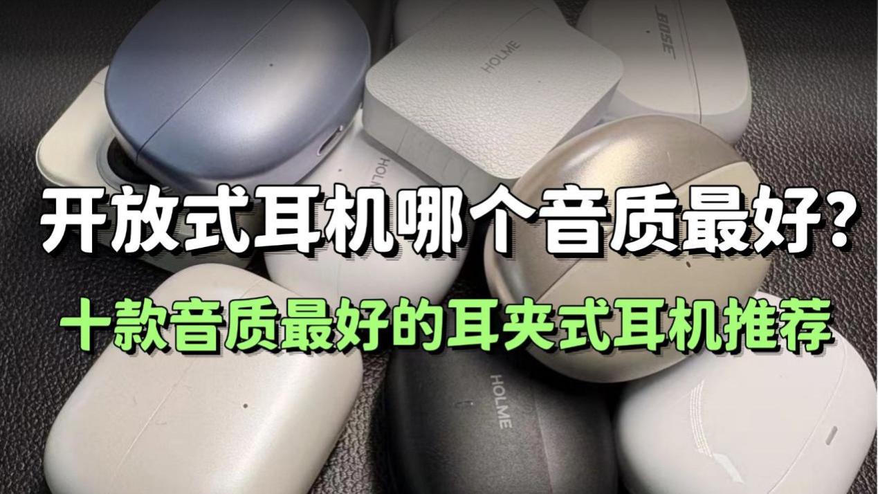 开放式耳机哪个音质最好？十款音质最好的耳夹式耳机推荐