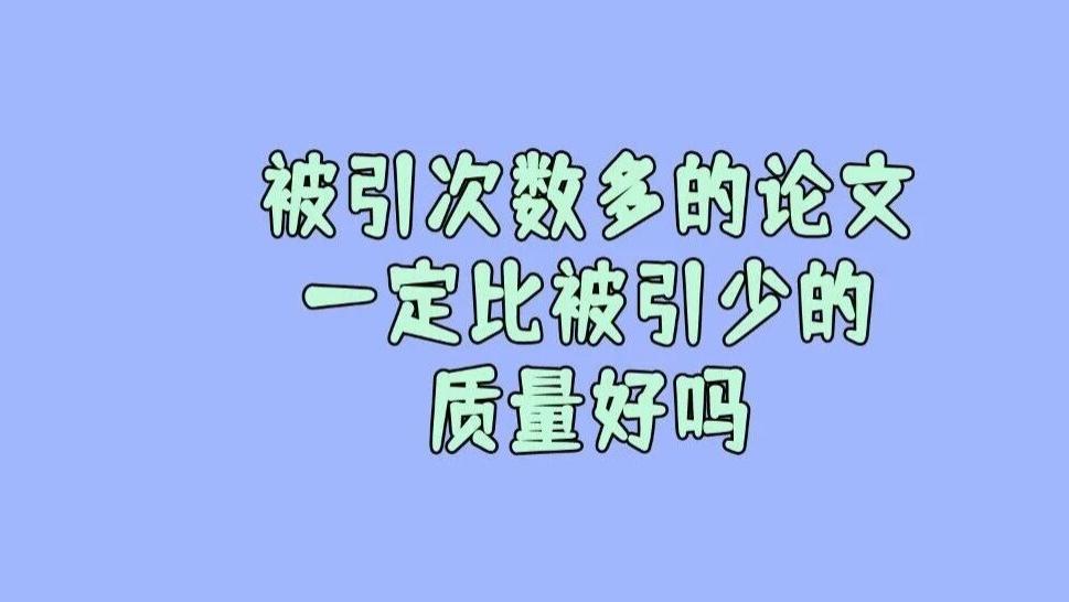 有作者问被引次数多的论文一定比被引少的质量好吗？