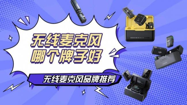 无线麦克风哪个牌子好？创作者值得信赖入手的无线麦克风品牌推荐