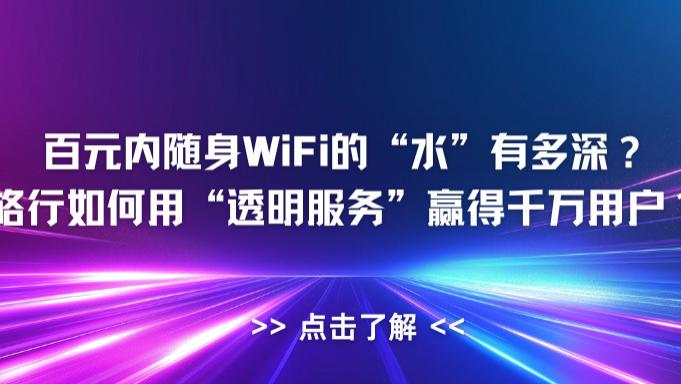 百元内随身WiFi的“水”有多深？   随身WiFi市场报告：连续三年销冠品牌，格行如何用“透明服务