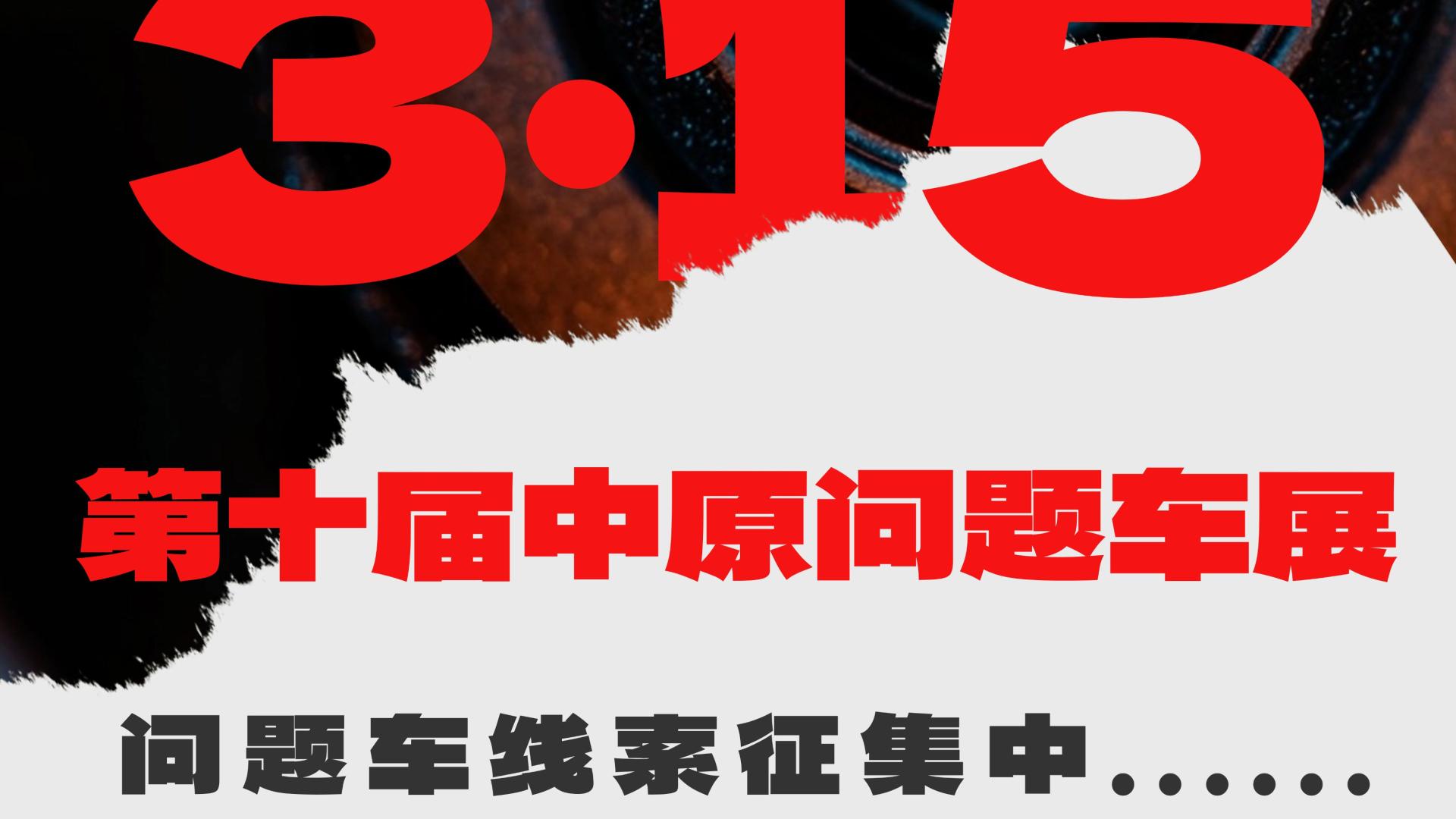 第十届中原问题车展定档，问题车线索征集中······