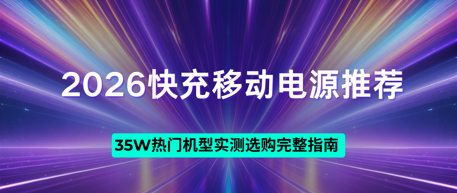 2026快充移动电源推荐 35W热门机型实测选购完整指南