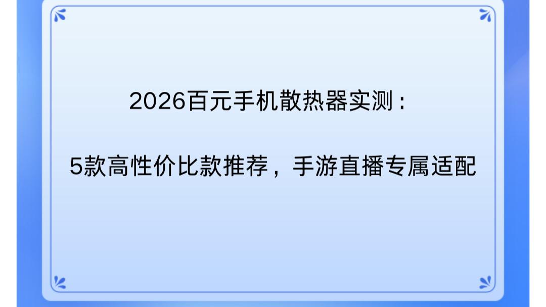 2026百元手机散热器实测：5款高性价比款推荐，手游直播专属适配