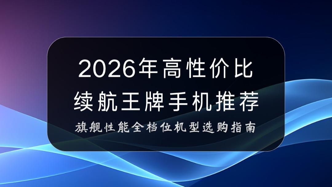 2026年高性价比续航王牌手机推荐：旗舰性能全档位机型选购指南