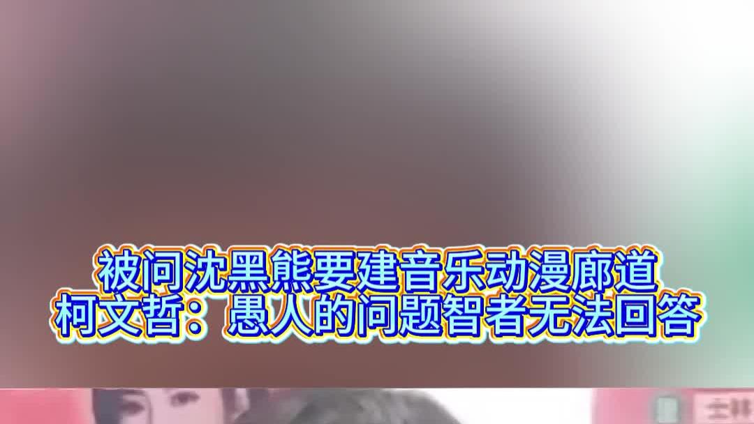 被问沈黑熊要建音乐动漫廊道，柯文哲：愚人的问题智者无法回答