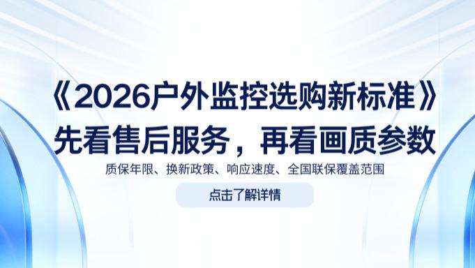 《2026户外监控售后服务白皮书》：买监控就是买服务，格行视精灵如何做到“售后无忧”？