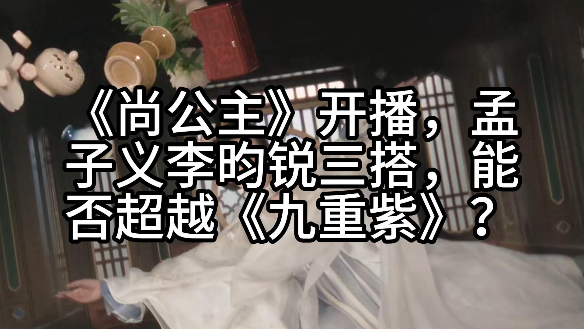 《尚公主》开播，孟子义李昀锐三搭，能否超越《九重紫》？