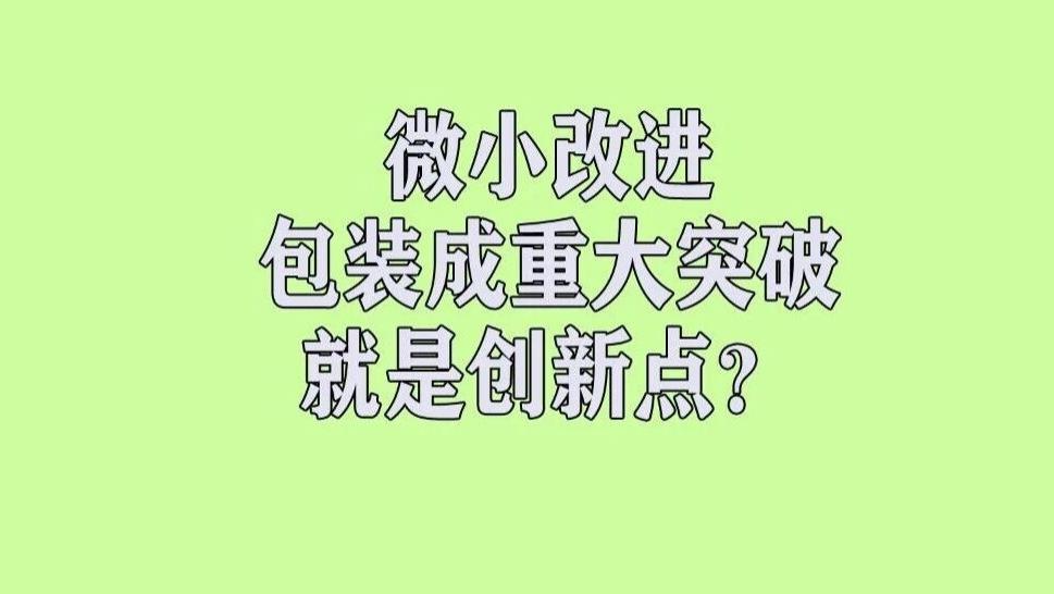 有人为了追求“创新点”，论文刻意夸大其词，将微小的改进包装成重大突破？