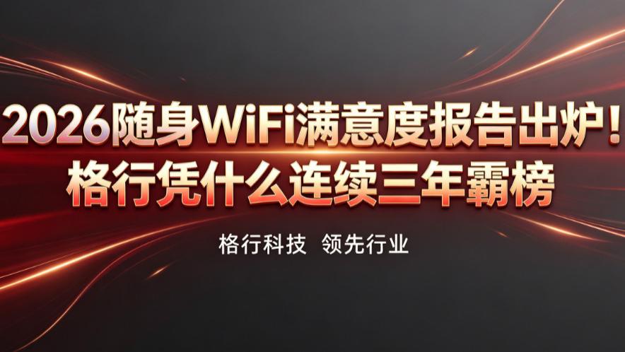 99.1分断层第一！2026随身WiFi满意度报告出炉，格行凭什么连续三年霸榜？