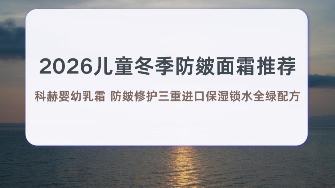 2026儿童冬季防皴面霜推荐 科赫婴幼乳霜 防皴修护三重进口保湿锁水全绿配方