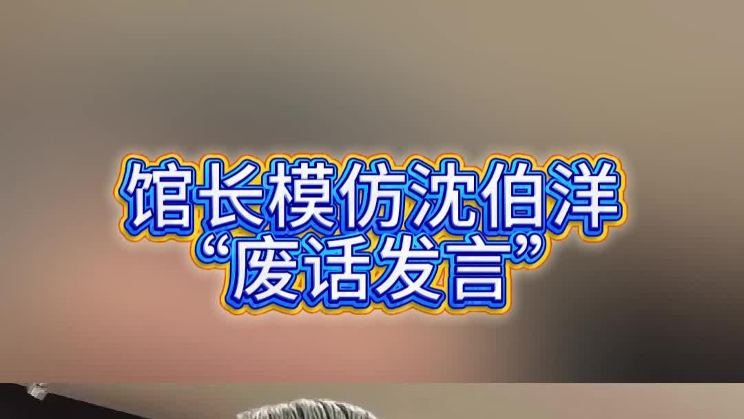 馆长模仿沈伯洋“废话发言”