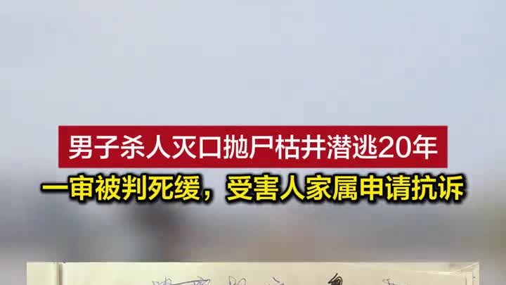 男子杀人灭口抛尸潜逃20年，一审被判死缓，受害人家属申请抗诉