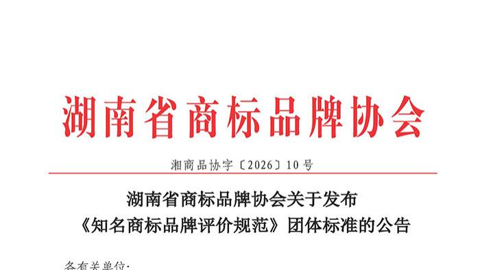 湖南省商标品牌协会关于发布《知名商标品牌评价规范》团体标准的公告