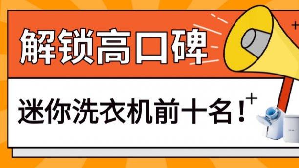 迷你洗衣机哪个品牌比较好？解锁高口碑迷你洗衣机前十名！小吉、希亦等十款不错的迷你洗衣机分享！