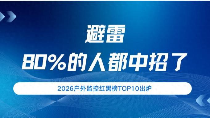 千万别乱买！2026室外监控黑名单公布：这些牌子上了黑榜，你家有吗？