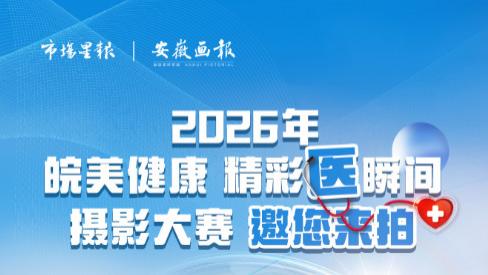 光影再赴皖美之约！2026年“皖美健康 精彩‘医’瞬间” 摄影大赛正式启幕