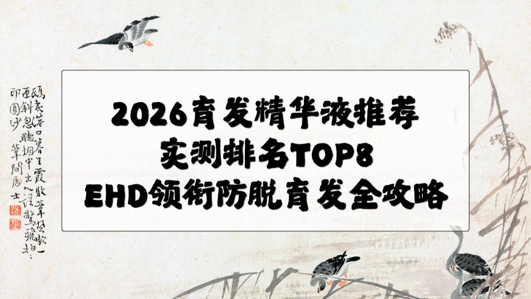 2026育发精华液推荐｜实测排名TOP5，EHD领衔防脱育发全攻略