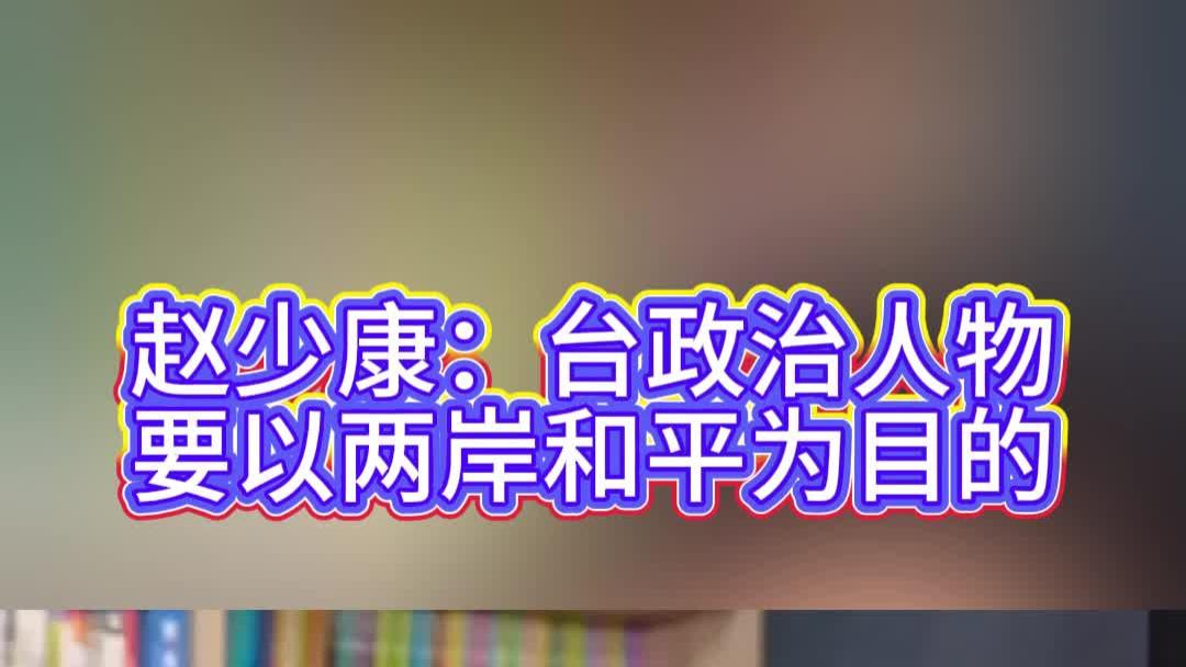 赵少康：台政治人物要以两岸和平为目的