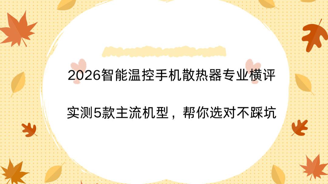 2026智能温控手机散热器专业横评：实测5款主流机型，帮你选对不踩坑