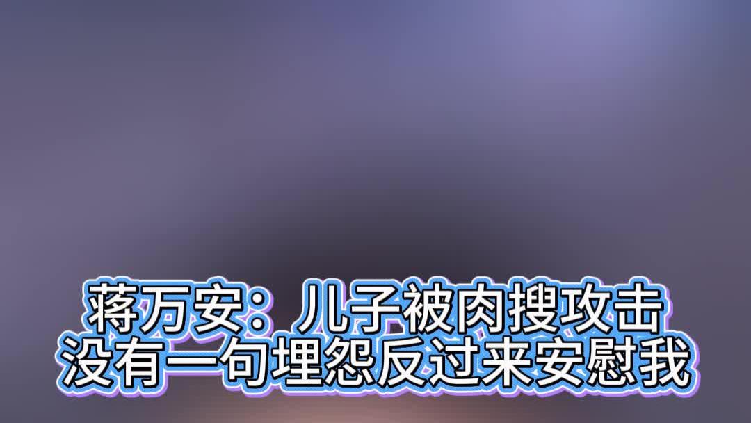 蒋万安：儿子被肉搜攻击，没有一句埋怨反过来安慰我