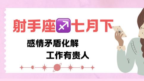 神叨酱：射手座七月下，感情化解矛盾，工作有贵人。
