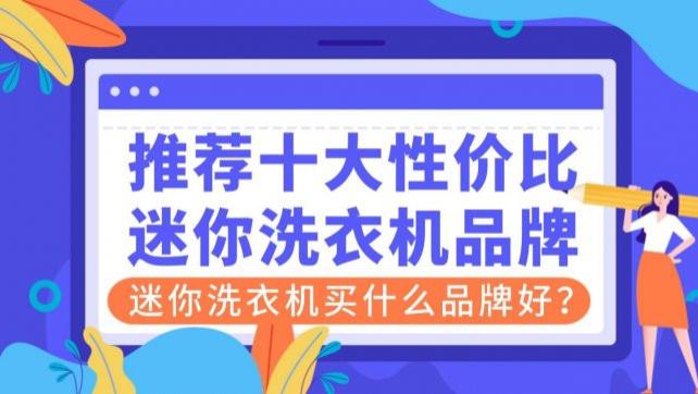 迷你洗衣机买什么品牌好？推荐十大性价比迷你洗衣机品牌：石头、希亦、小吉在内的十大知名品牌~