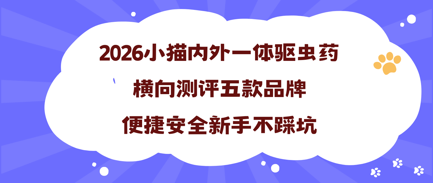 2026小猫内外一体驱虫药，横向测评五款品牌，便捷安全新手不踩坑