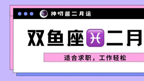 神叨酱：双鱼座二月运，适合求职，工作轻松。