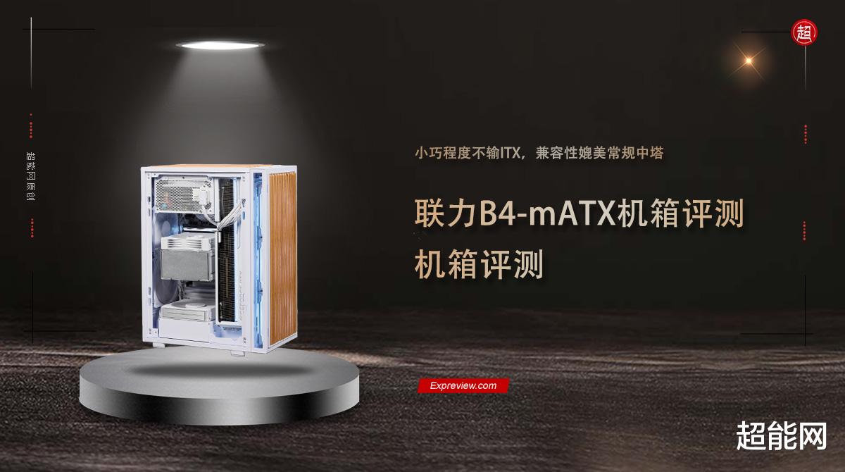 联力B4-mATX机箱评测：小巧程度不输ITX，兼容性媲美常