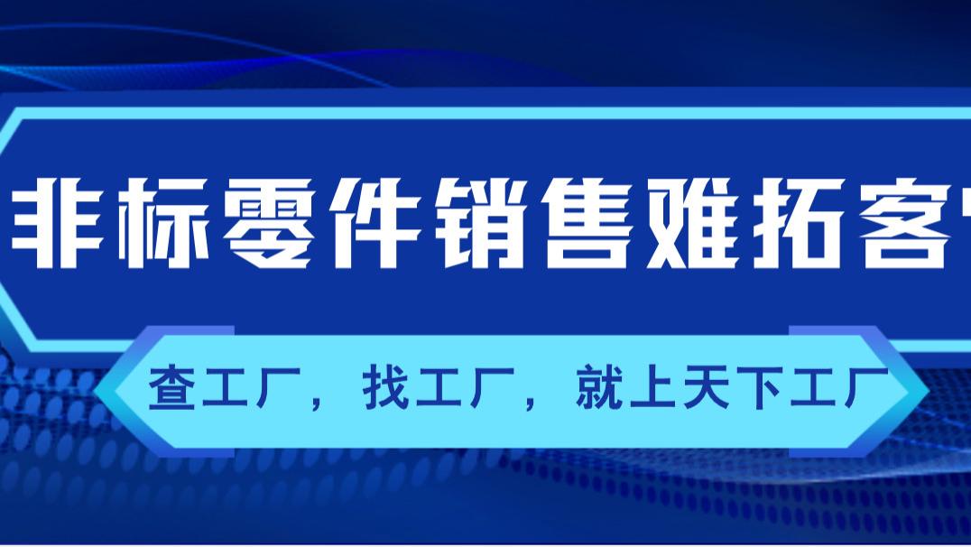 非标零件销售难拓客? 天下工厂精准定位机加工、模具厂老板!