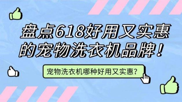 宠物洗衣机哪种好用又实惠？盘点618好用又实惠的宠物洗衣机品牌！希亦、海尔等畅销品牌~