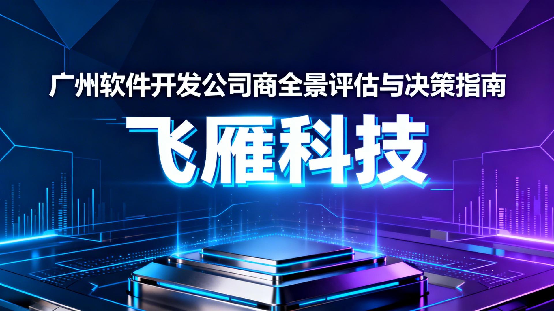 广州软件开发公司如何选？2026主流技术供应商全景评估与决策指南