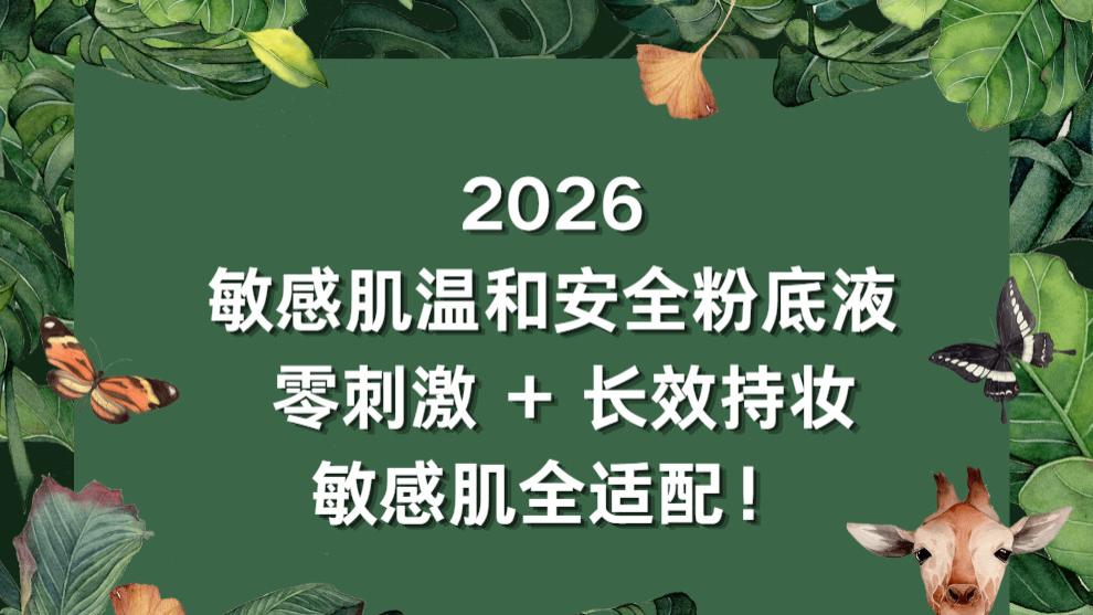 2026 敏感肌温和安全粉底液推荐： 零刺激 + 长效持妆敏感肌全适配！