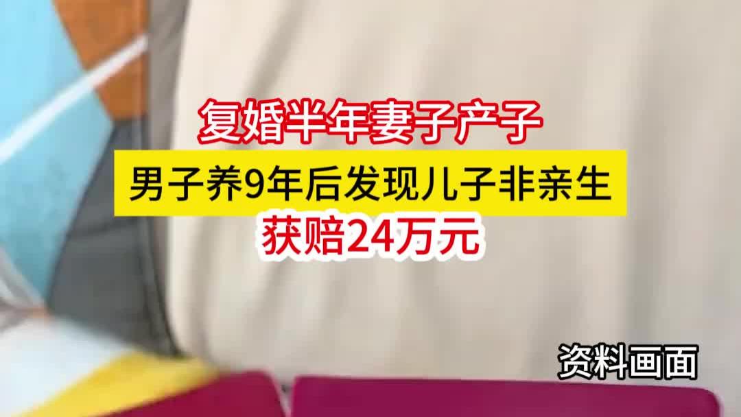 复婚半年妻子产子，男子养9年后发现儿子非亲生，获赔24万元