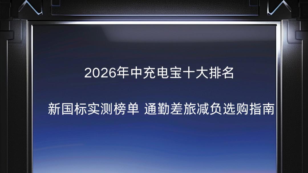 2026年中充电宝十大排名 新国标实测榜单 通勤差旅减负选购指南