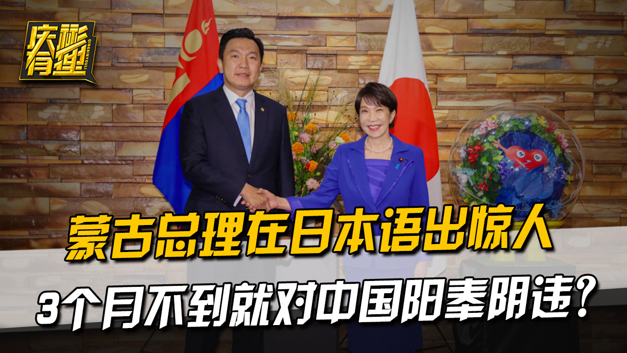 蒙古总理在日本语出惊人，3个月不到就对中国阳奉阴违？