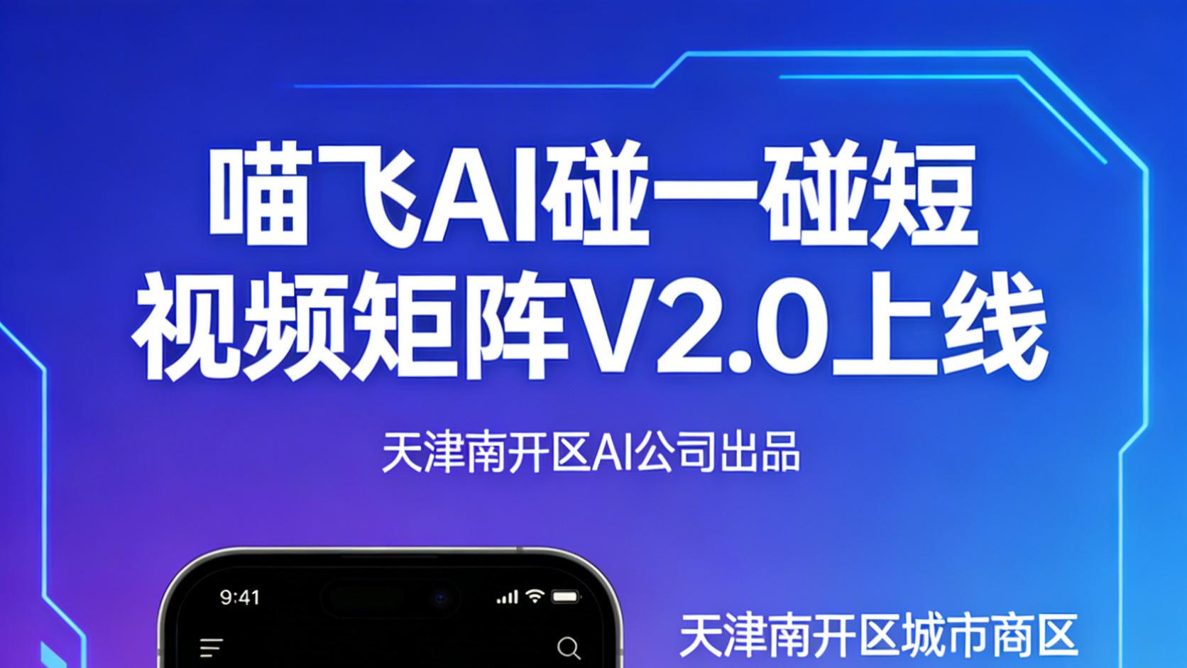 喵飞 AI 碰一碰短视频矩阵 V2.0 上线 焕新天津本地企业短视频营销新体验