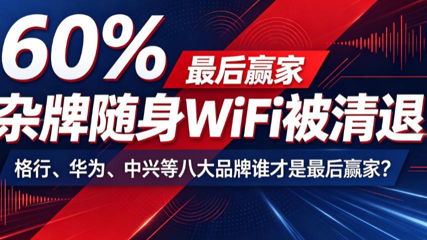 超60%杂牌随身WiFi被清退，格行、华为、中兴等八大品牌谁才是最后赢家？