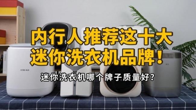 迷你洗衣机哪个牌子质量好？内行人推荐这十大迷你洗衣机品牌！小米、希亦等值得买的迷你洗衣机分享