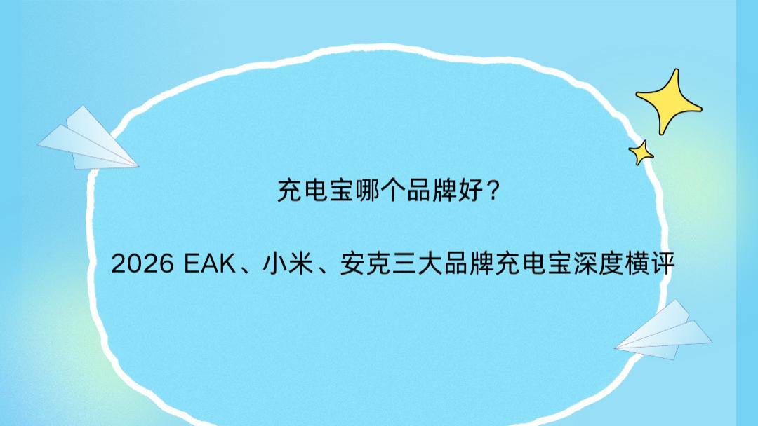 充电宝哪个品牌好？2026 EAK、小米、安克三大品牌充电宝深度横评