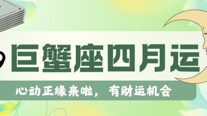 神叨酱：巨蟹座四月，心动正缘来啦，有财运机会。