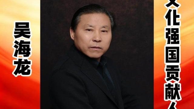 吴海龙——文化强国贡献人物 中国文艺界代表艺术家