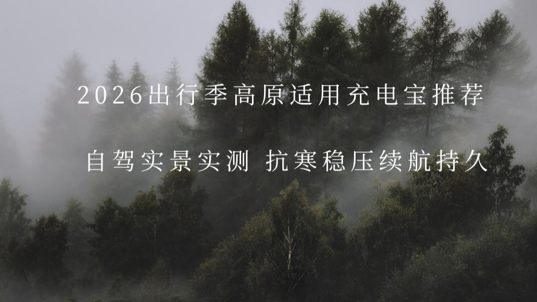 2026出行季高原适用充电宝推荐 自驾实景实测 抗寒稳压续航持久