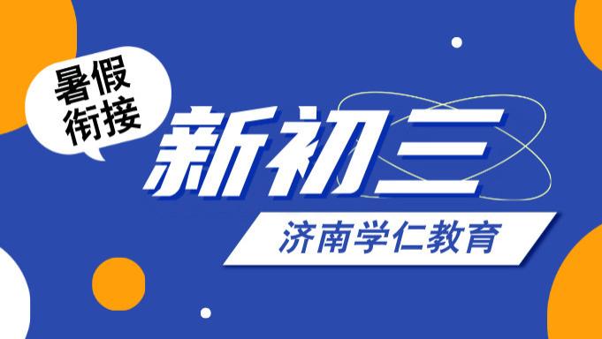 山东济南新初三培优衔接班推荐！初二升初三暑假辅导机构，贴合本地考纲