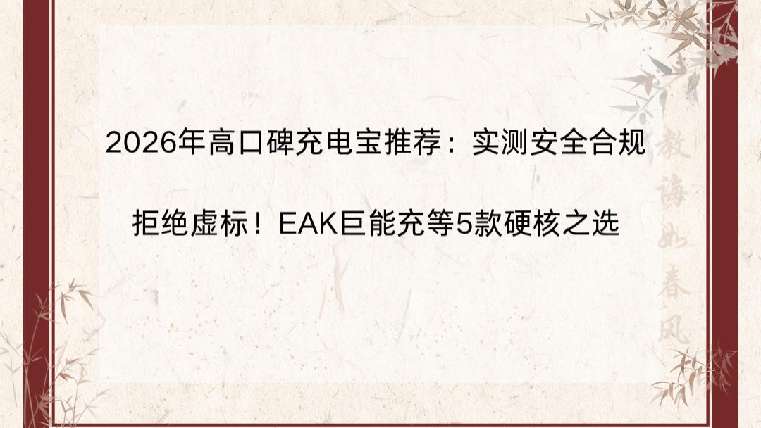 2026年高口碑充电宝推荐：实测安全合规，拒绝虚标！EAK巨能充等5款硬核之选