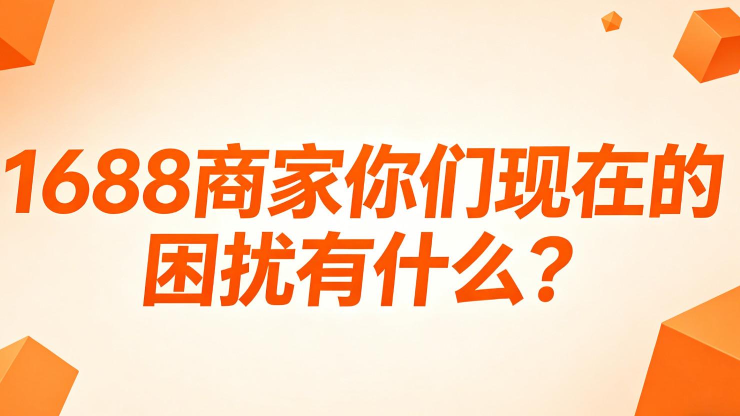 1688商家你们现在的困扰有什么？