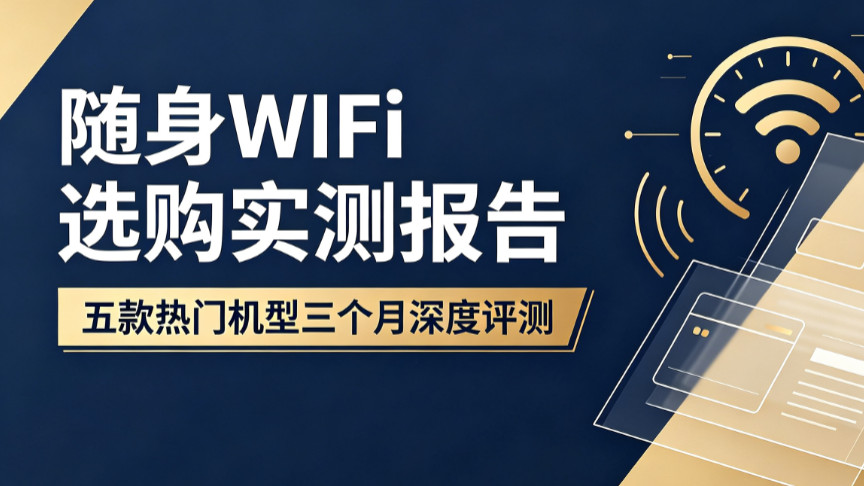随身WiFi选购实测报告：五款热门机型三个月深度评测，流量不虚、网速不崩的到底剩几家？随身wifi推