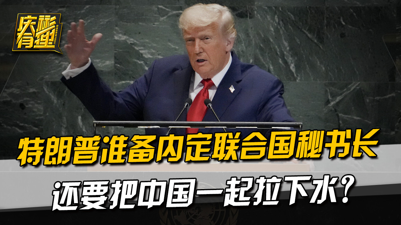 特朗普准备内定联合国秘书长，还要把中国一起拉下水？