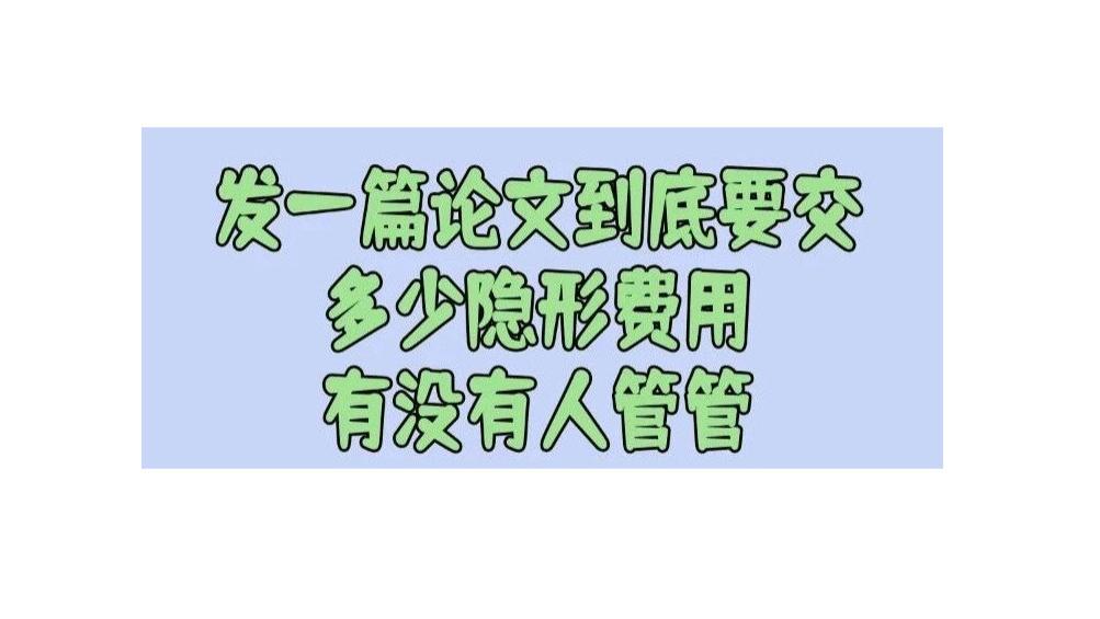 超版费、加急费、英文润色费……一篇论文到底要交多少隐形税？有没有人管管？